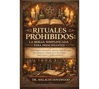RITUALES PROHIBIDOS: LA BIBLIA SIMPLIFICADA PARA PRINCIPIANTES: Desbloquea ceremonias secretas, símbolos ocultos y prácticas antiguas para un trabajo ritual seguro y poder esotérico.