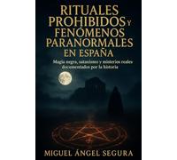 Rituales prohibidos y fenómenos paranormales en España: Magia negra, satanismo y misterios reales documentados por la historia