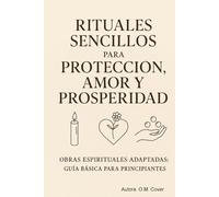 Rituales Sencillos para Protección, Amor y Prosperidad.: Obras Espirituales Adaptadas: Guía Básica para Principiantes.