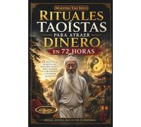 Rituales Taoístas para Atraer Dinero en 72 Horas: 21 prácticas secretas para desbloquear tu energía financiera, eliminar bloqueos invisibles y activar la abundancia de forma natural