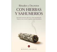 Rituales y Decretos con Hierbas y Sahumerios: Qué planta usar para cada cosa y cómo quemarla para limpiar tu casa, cortar lo negativo y atraer abundancia (Espiritualidad para hoy)