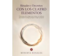 Rituales y Decretos con los Cuatro Elementos: Tierra, Agua, Aire y Fuego: cómo trabajar con cada uno para limpiar tu energía, proteger tu hogar y prosperar (Espiritualidad para hoy)