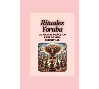 "Rituales Yoruba: Un Manual Práctico para la Vida Espiritual"