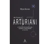 Rituali Arturiani: 47 Pratiche per Risvegliare, Guarire e Trasformare la Tua Vita