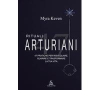 Rituali Arturiani: 47 Pratiche per Risvegliare, Guarire e Trasformare la Tua Vita