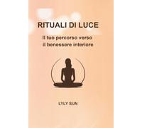 RITUALI DI LUCE: Il tuo percorso verso il benessere interiore