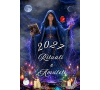 Rituali e Amuleti 2027: Amuleti e rituali per un anno di fortuna, amore ed energie positive.