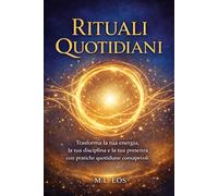 Rituali Quotidiani: Trasforma la tua energia, disciplina e presenza con pratiche quotidiane consapevoli (Persorso Di Risveglio Interiore, Energia E Protezione)