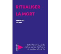 Ritualiser la mort: De l'euthanasie aux cafés mortels : les nouvelles façons de socialiser la fin de vie