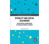 Rituality and Social (Dis)Order: The Historical Anthropology of Popular Carnival in Europe (Routledge Studies in Cultural History)