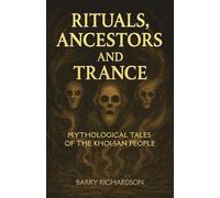 Rituals, Ancestors and Trances: Twelve Khoi-San Tales of Invocation and Reckoning (Mythological Tales of the Khoi-San)