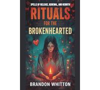 Rituals for the Brokenhearted: Spells of Release, Renewal, and Rebirth