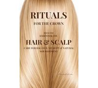 Rituals for the Crown: Essential Oil Hair & Scalp Care for Balance, Vitality & Natural Nourishment
