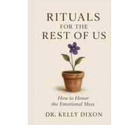 Rituals for the Rest of Us: How to Honor the Emotional Mess
