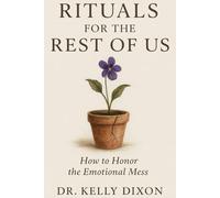 Rituals for the Rest of Us: How to Honor the Emotional Mess