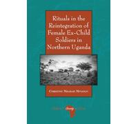 Rituals in the Reintegration of Female Ex-Child Soldiers in Northern Uganda: 10 (Religion and Society in Africa)