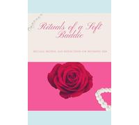 Rituals of a Soft Baddie: Rituals, Recipes, and Reflections for Becoming Her