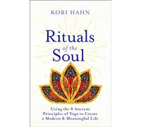 Rituals of the Soul: Using the 8 Ancient Principles of Yoga to Create a Modern & Meaningful Life