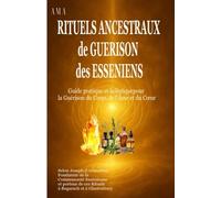 RITUELS ANCESTRAUX de GUERISON des ESSENIENS selon JOSEPH D'ARIMATHIE: Guide pratique et holistique pour la guérison du corps, de l'âme et du cœur (COLLECTION LE CERCLE DU GRAAL)