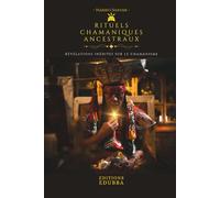 Rituels Chamaniques Ancestraux: Révélations inédites sur le Chamanisme