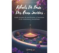 Rituels de bain des eaux sacrées: Purification énergétique, protection spirituelle et rituels lunaires pour activer ta manifestation (Rituels d’Arcanes™)