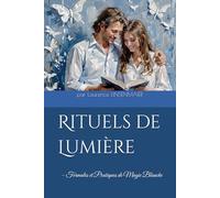 Rituels de Lumière: - Formules et Pratiques de Magie Blanche