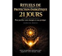 Rituels de protection énergétique : 21 jours pour vous protéger, nettoyer et apaiser: Soins énergétiques puissants pour augmenter votre énergie vitale