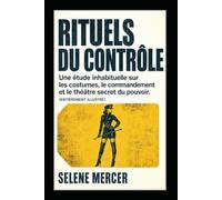Rituels du contrôle: Une étude inhabituelle sur les costumes, le commandement et le théâtre secret du pouvoir. (Entièrement illustré)