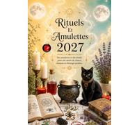 Rituels E Amulettes 2027: Des amulettes et des rituels pour une année de chance, d’amour et d’énergie positive.