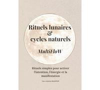 Rituels lunaires & cycles naturels: Rituels simples pour activer l’intention, l’énergie et la manifestation