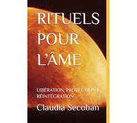 RITUELS POUR L’ÂME: LIBÉRATION, PROTECTION & RÉINTÉGRATION