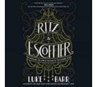 Ritz And Escoffier: The Hotelier The Chef And The Rise Of The Leisure