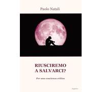 Riusciremo a salvarci? Per una coscienza critica
