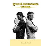 Rivalità Leggendarie: Tennis: Duelli epici, campioni immortali e le più grandi rivalità della storia del tennis