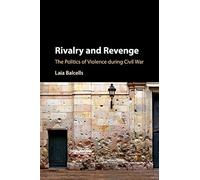 Rivalry and Revenge: The Politics Of Violence During Civil War (Cambridge Studies in Comparative Politics)
