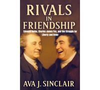 Rivals in Friendship: Edmund Burke, Charles James Fox, and the Struggle for Liberty and Order