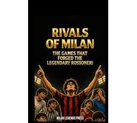 Rivals of Milan: The Games that Forged the Legendary Rossoneri