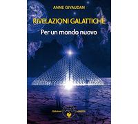 Rivelazioni galattiche. Per un mondo nuovo (Vol. 1) (Libri di Anne e Daniel Meurois Givaudan)