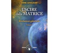 Rivelazioni galattiche. Uscire dalla matrice (Vol. 2)