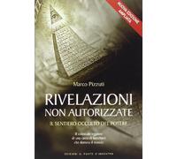 Rivelazioni non autorizzate. Il sentiero occulto del potere (Attualità)