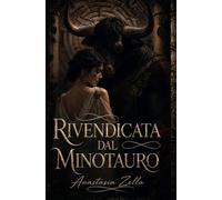 Rivendicata dal Minotauro: Un romance dark di fantasy mitologico, mostri e amore proibito in un labirinto greco (Dark Romance: Uomini Dominanti, Ossessione Pericolosa ed Erotismo Psicologico Intenso)