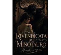 Rivendicata dal Minotauro: Un romance dark di fantasy mitologico, mostri e amore proibito in un labirinto greco (Dark Romance: Uomini Dominanti, Ossessione Pericolosa ed Erotismo Psicologico Intenso)