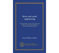 River and canal engineering: the characteristics of open flowing streams, and the principles and methods to be followed in dealing with them