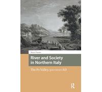 River and Society in Northern Italy: The Po Valley, 500-1000 AD (Italy in Late Antiquity and the Early Middle Ages)