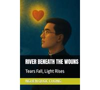 RIVER BENEATH THE WOUNS: Tears Fall, Light Rises