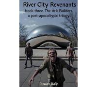 RIVER CITY REVENANTS BOOK THREE: THE ARK BUILDERS A Post-Apocalyptic Trilogy (River City Revenant, the gathering place book 1)