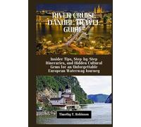 RIVER CRUISE DANUBE TRAVEL GUIDE: Insider Tips, Step-by-Step Itineraries, and Hidden Cultural Gems for an Unforgettable European Waterway Journey