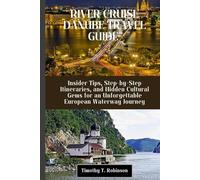 RIVER CRUISE DANUBE TRAVEL GUIDE: Insider Tips, Step-by-Step Itineraries, and Hidden Cultural Gems for an Unforgettable European Waterway Journey