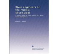 River engineers on the middle Mississippi: A history of the St. Louis District, U.S. Army Corps of Engineers