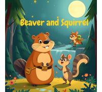 River Friends: The Tale of the Beaver and the Squirrel: "The clever beaver and the playful squirrel"